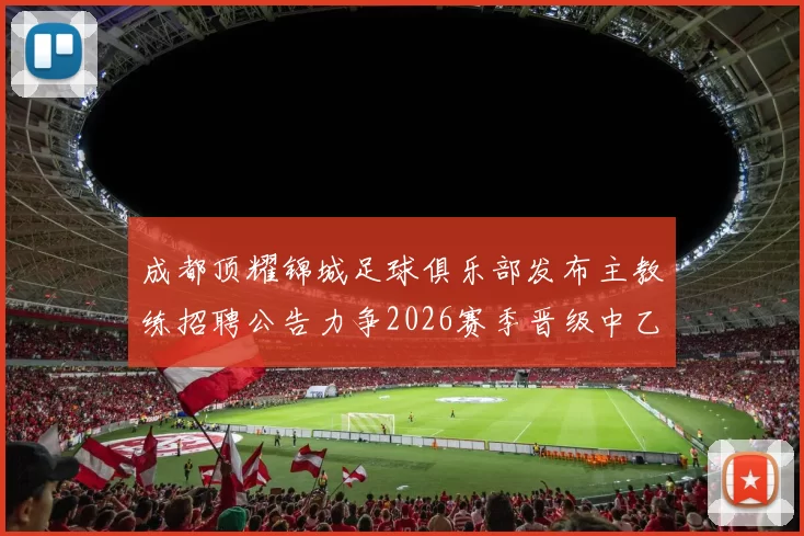 成都顶耀锦城足球俱乐部发布主教练招聘公告力争2026赛季晋级中乙联赛